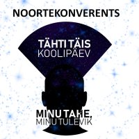 Noortekonverents Tähti Täis Koolipäev II "Minu tahe, Minu Tulevik"